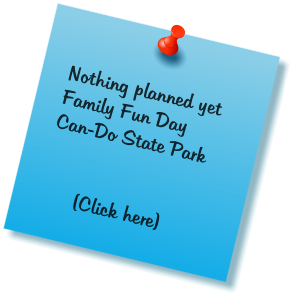Nothing planned yet Family Fun Day Can-Do State Park         (Click here)